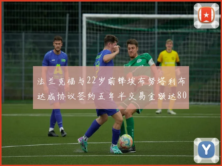 法兰克福与22岁前锋埃布努塔利布达成协议签约五年半交易金额达800万欧元